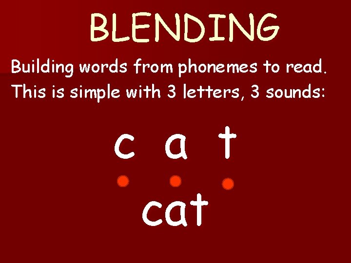 BLENDING Building words from phonemes to read. This is simple with 3 letters, 3