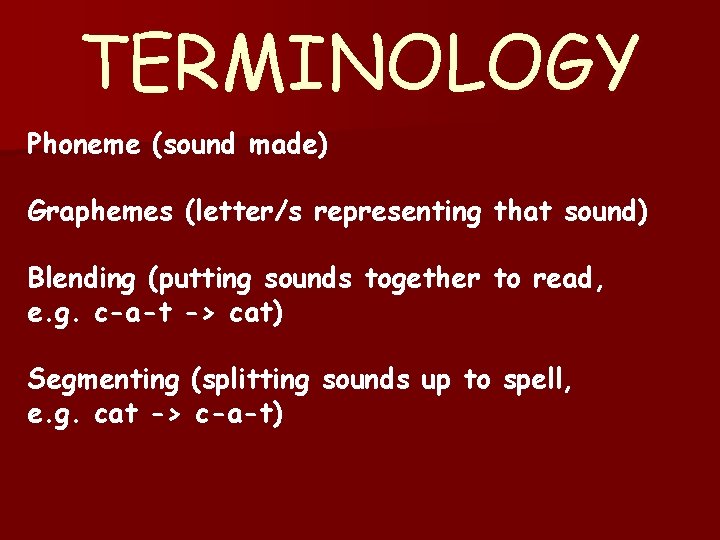 TERMINOLOGY Phoneme (sound made) Graphemes (letter/s representing that sound) Blending (putting sounds together to