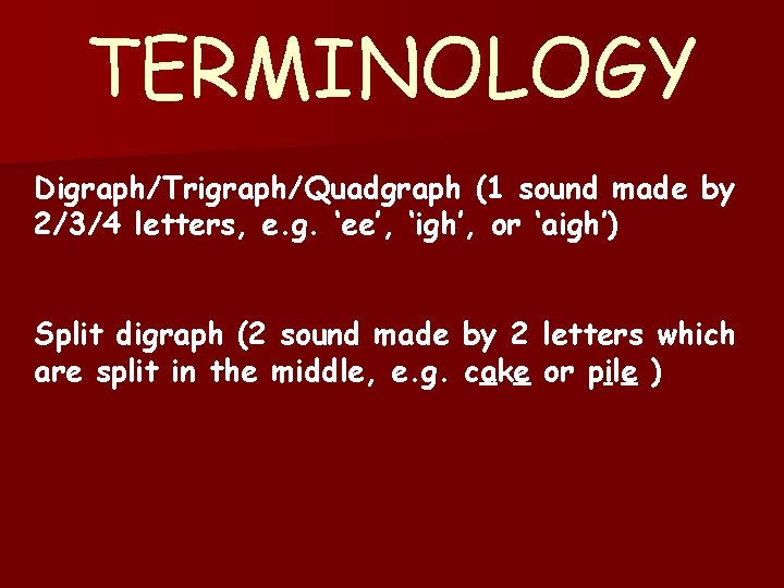 TERMINOLOGY Digraph/Trigraph/Quadgraph (1 sound made by 2/3/4 letters, e. g. ‘ee’, ‘igh’, or ‘aigh’)