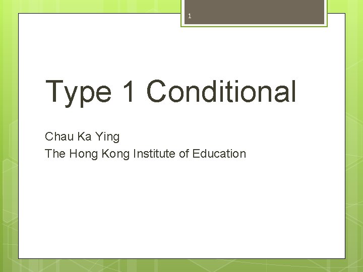 1 Type 1 Conditional Chau Ka Ying The Hong Kong Institute of Education 1 Type 1 Conditional Chau Ka Ying The Hong Kong Institute of Education