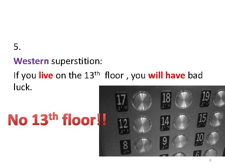 5. Western superstition: If you live on the 13 th floor , you will 5. Western superstition: If you live on the 13 th floor , you will