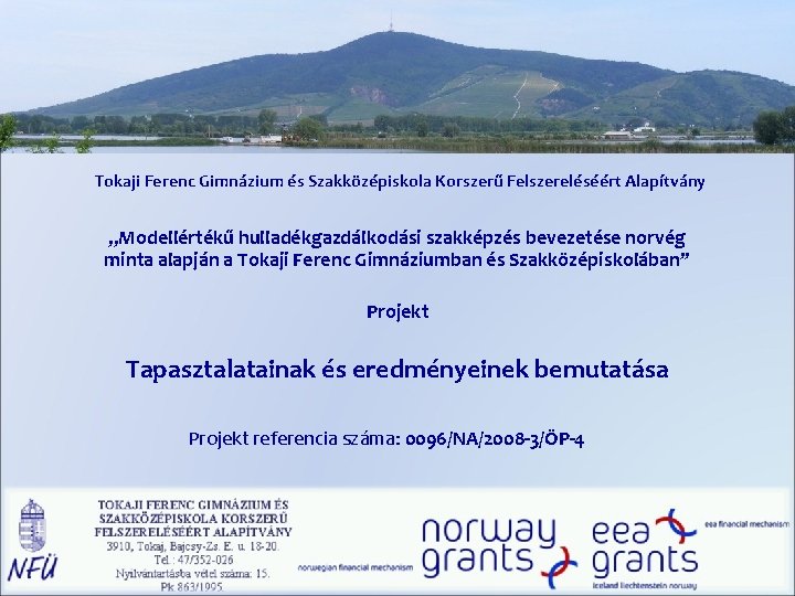 Tokaji Ferenc Gimnázium és Szakközépiskola Korszerű Felszereléséért Alapítvány „Modellértékű hulladékgazdálkodási szakképzés bevezetése norvég minta Tokaji Ferenc Gimnázium és Szakközépiskola Korszerű Felszereléséért Alapítvány „Modellértékű hulladékgazdálkodási szakképzés bevezetése norvég minta