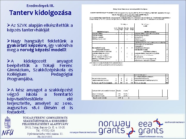 Eredmények III. Tanterv kidolgozása ØAz SZVK alapján elkészítettük a képzés tantervhálóját ØNagy hangsúlyt fektetünk Eredmények III. Tanterv kidolgozása ØAz SZVK alapján elkészítettük a képzés tantervhálóját ØNagy hangsúlyt fektetünk