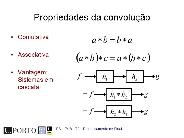 Propriedades da convolução • Comutativa • Associativa • Vantagem: Sistemas em cascata! PSI 17/18