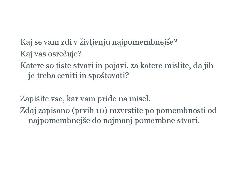 Vrednote Kaj se vam zdi v življenju najpomembnejše? Kaj vas osrečuje? Katere so tiste