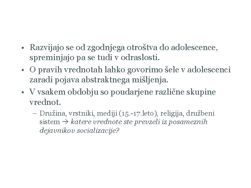 Razvoj vrednot • Razvijajo se od zgodnjega otroštva do adolescence, spreminjajo pa se tudi