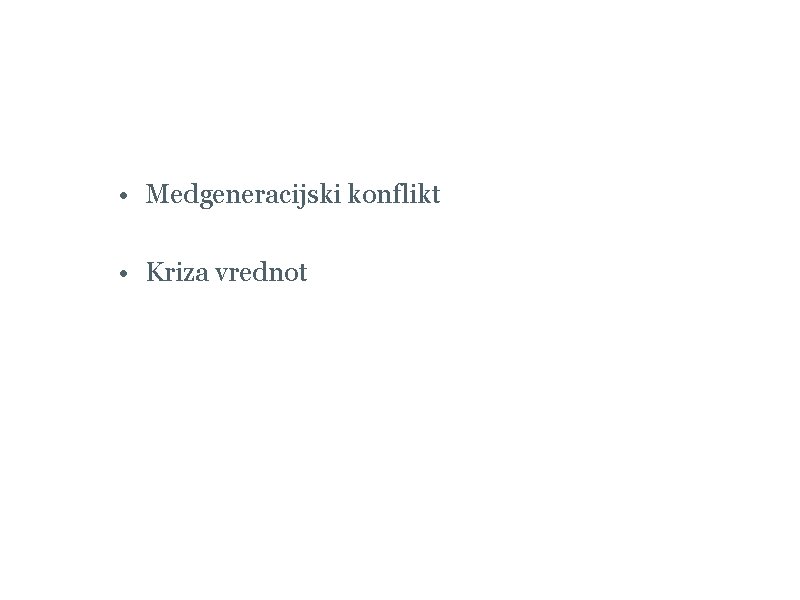  • Medgeneracijski konflikt • Kriza vrednot 