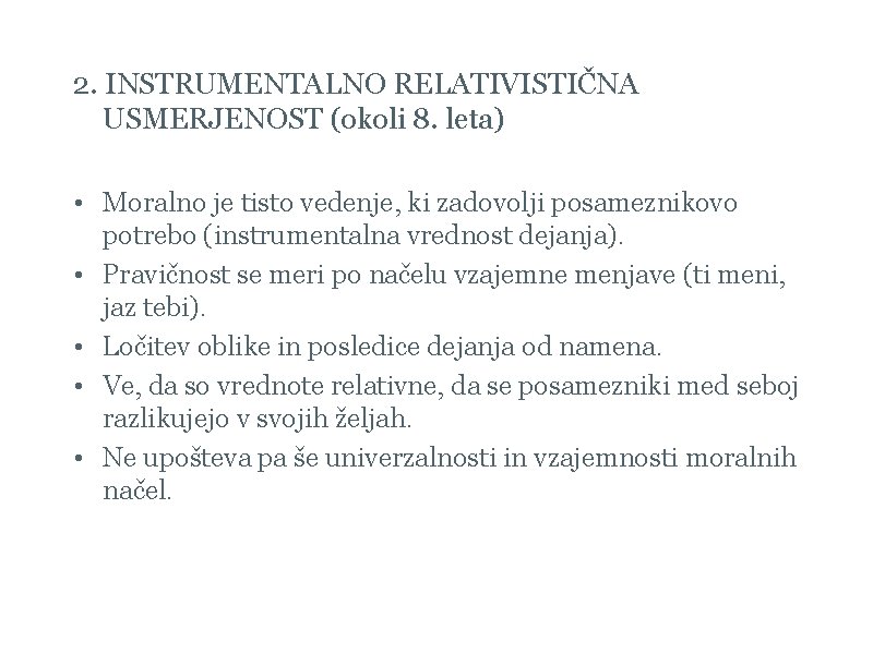 2. INSTRUMENTALNO RELATIVISTIČNA USMERJENOST (okoli 8. leta) • Moralno je tisto vedenje, ki zadovolji