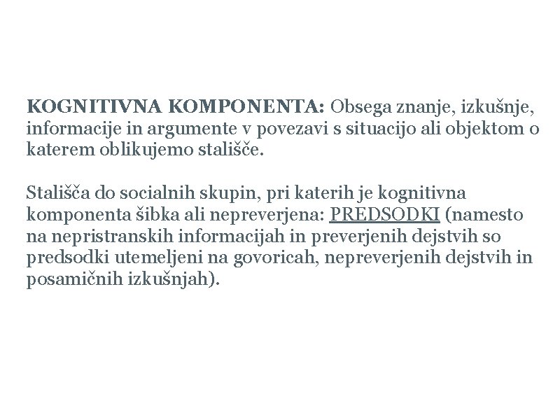 Komponente stališč KOGNITIVNA KOMPONENTA: Obsega znanje, izkušnje, informacije in argumente v povezavi s situacijo