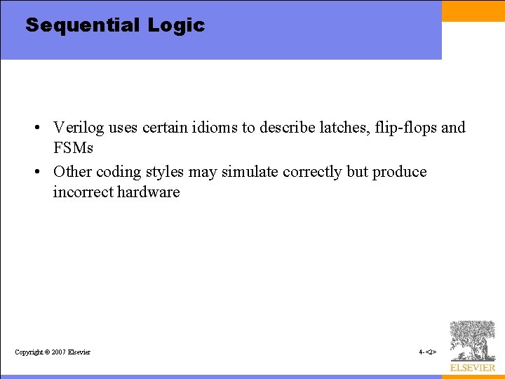 Sequential Logic • Verilog uses certain idioms to describe latches, flip-flops and FSMs •