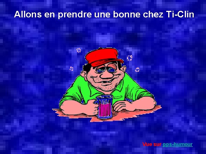  Allons en prendre une bonne chez Ti-Clin Vue sur pps-humour 