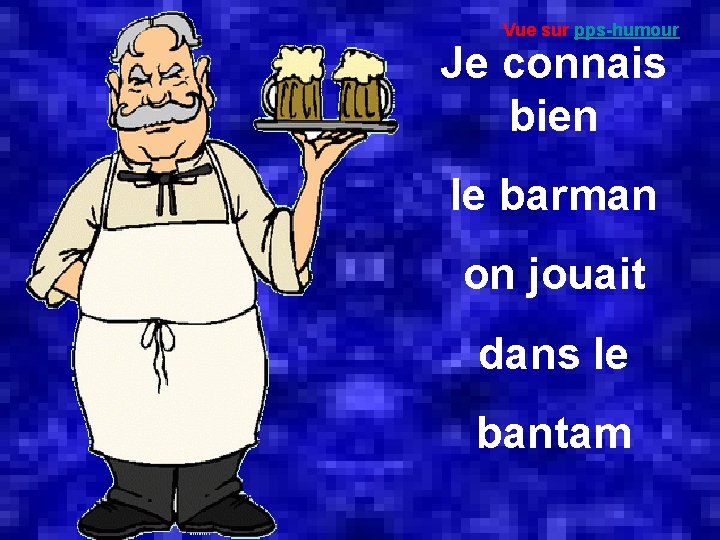 Vue sur pps-humour Je connais bien le barman on jouait dans le bantam 