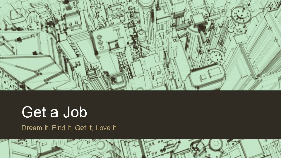 Get a Job Dream it, Find it, Get it, Love it 