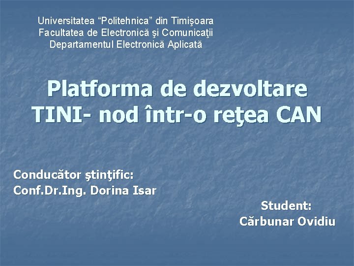 Universitatea “Politehnica” din Timişoara Facultatea de Electronică şi Comunicaţii Departamentul Electronică Aplicată Platforma de
