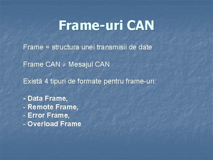 Frame-uri CAN Frame = structura unei transmisii de date Frame CAN Mesajul CAN Există
