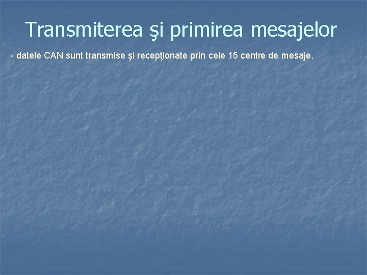 Transmiterea şi primirea mesajelor - datele CAN sunt transmise şi recepţionate prin cele 15