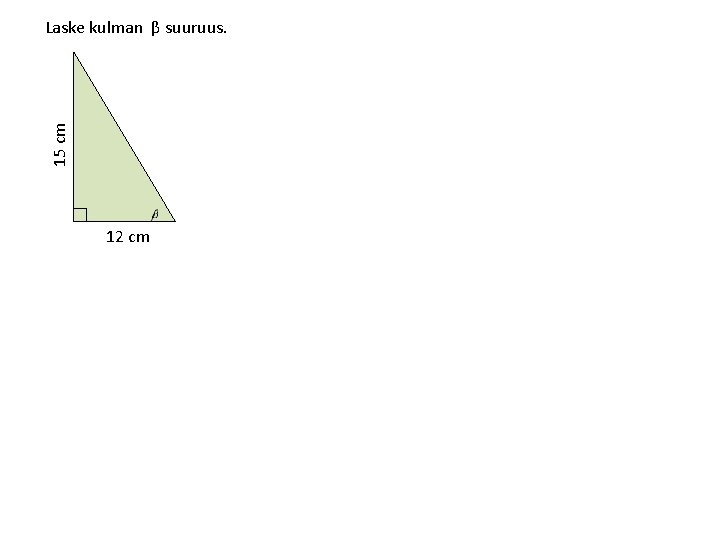 15 cm Laske kulman β suuruus. 12 cm 