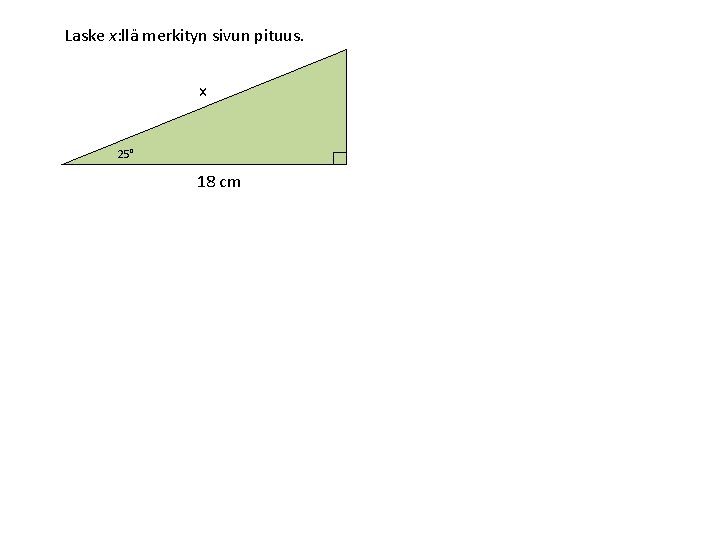 Laske x: llä merkityn sivun pituus. x 25° 18 cm 