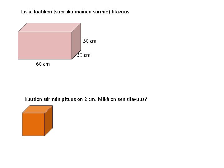 Laske laatikon (suorakulmainen särmiö) tilavuus 50 cm 30 cm 60 cm Kuution särmän pituus