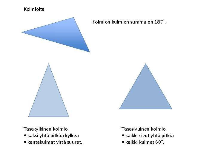 Kolmioita Kolmion kulmien summa on 180°. Tasakylkinen kolmio • kaksi yhtä pitkää kylkeä •