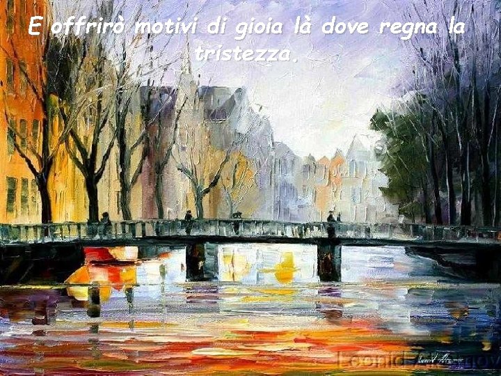 E offrirò motivi di gioia là dove regna la tristezza. 