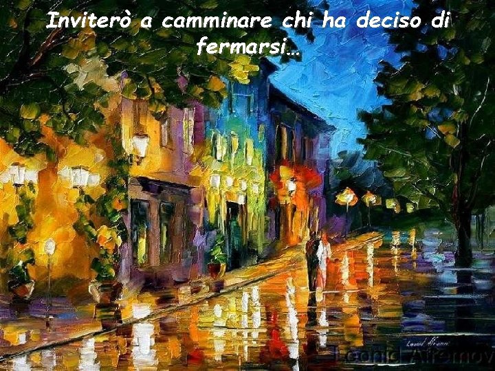 Inviterò a camminare chi ha deciso di fermarsi… 