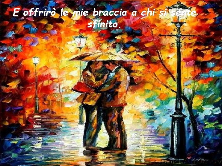 E offrirò le mie braccia a chi si sente sfinito. 