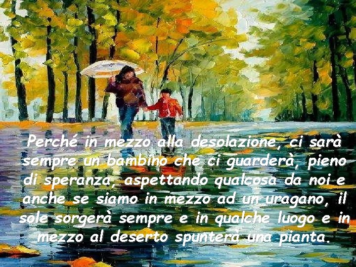 Perché in mezzo alla desolazione, ci sarà sempre un bambino che ci guarderà, pieno