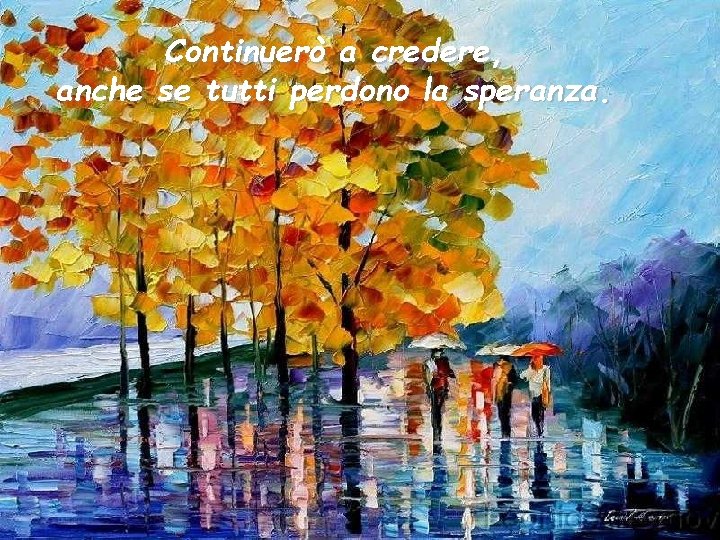 Continuerò a credere, anche se tutti perdono la speranza. 