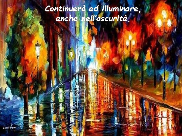 Continuerò ad illuminare, anche nell’oscurità. 