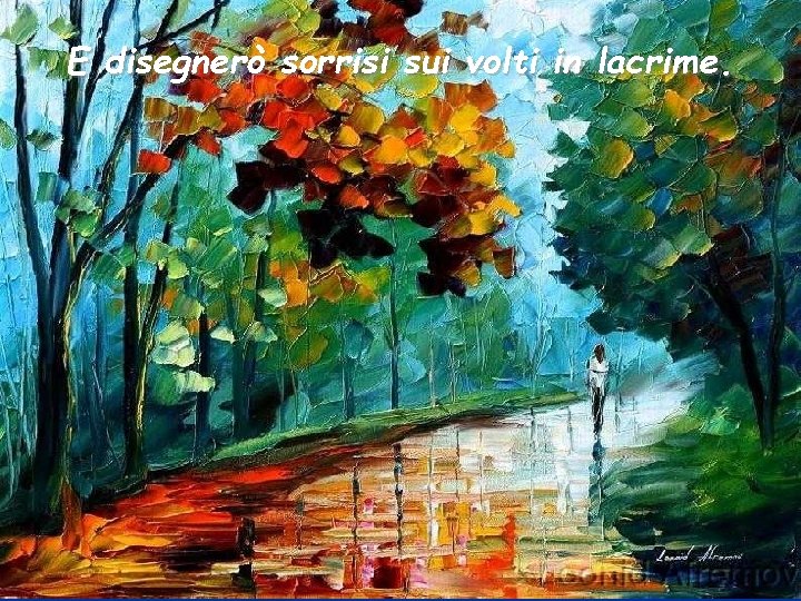 E disegnerò sorrisi sui volti in lacrime. 