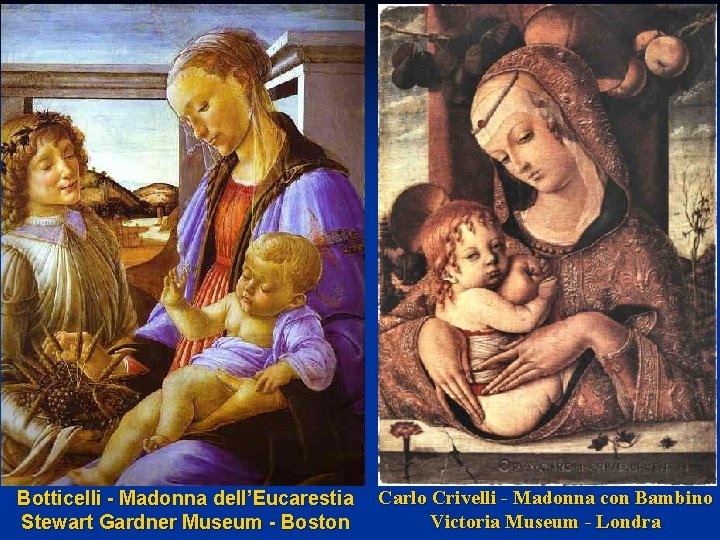 Botticelli - Madonna dell’Eucarestia Stewart Gardner Museum - Boston Carlo Crivelli - Madonna con