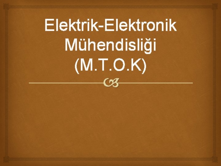 Elektrik-Elektronik Mühendisliği (M. T. O. K) 