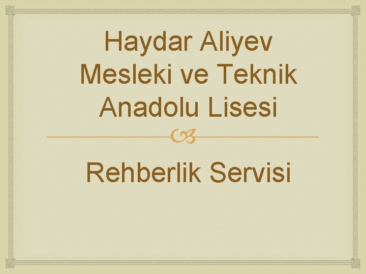 Haydar Aliyev Mesleki ve Teknik Anadolu Lisesi Rehberlik Servisi 