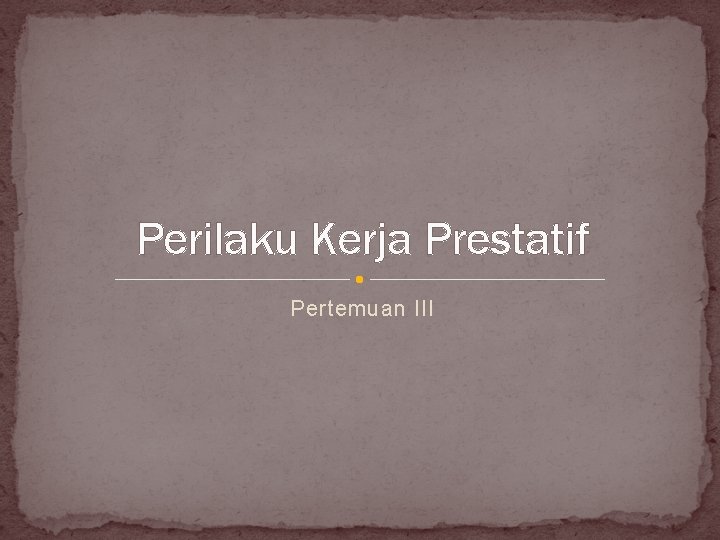 Perilaku Kerja Prestatif Pertemuan III 