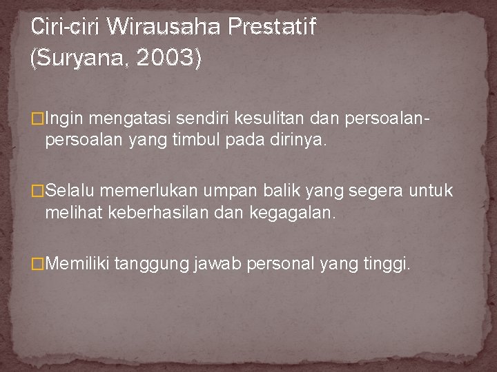 Ciri-ciri Wirausaha Prestatif (Suryana, 2003) �Ingin mengatasi sendiri kesulitan dan persoalan- persoalan yang timbul