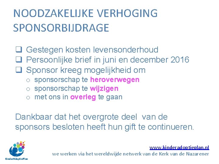 NOODZAKELIJKE VERHOGING SPONSORBIJDRAGE q Gestegen kosten levensonderhoud q Persoonlijke brief in juni en december NOODZAKELIJKE VERHOGING SPONSORBIJDRAGE q Gestegen kosten levensonderhoud q Persoonlijke brief in juni en december