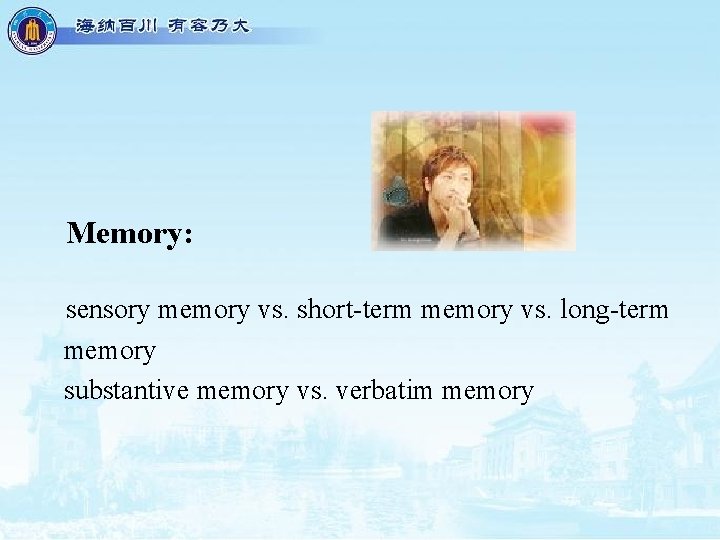 Memory: sensory memory vs. short-term memory vs. long-term memory substantive memory vs. verbatim memory