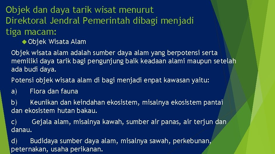 Objek dan daya tarik wisat menurut Direktoral Jendral Pemerintah dibagi menjadi tiga macam: Objek