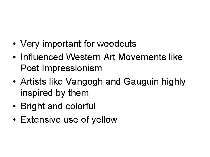  • Very important for woodcuts • Influenced Western Art Movements like Post Impressionism