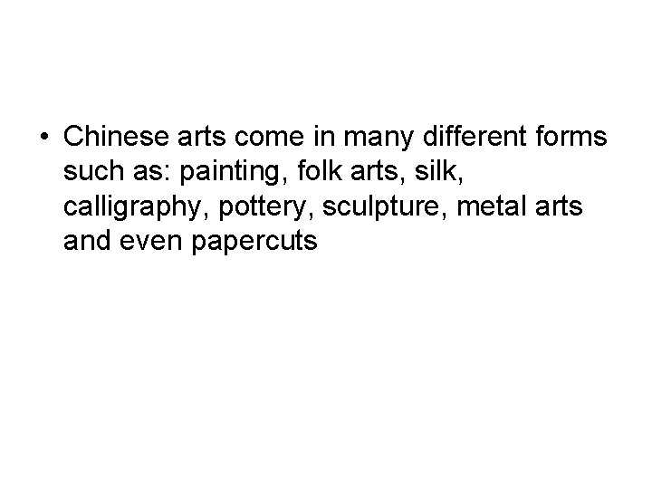  • Chinese arts come in many different forms such as: painting, folk arts,