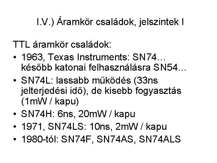 I. V. ) Áramkör családok, jelszintek I TTL áramkör családok: • 1963, Texas Instruments: