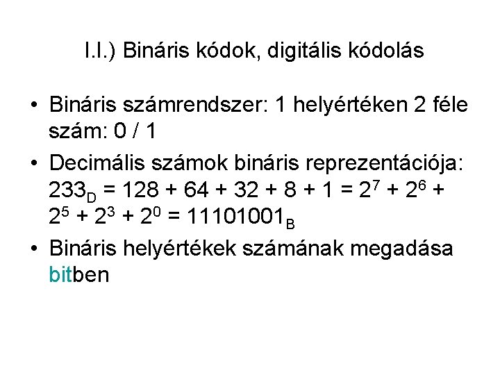 I. I. ) Bináris kódok, digitális kódolás • Bináris számrendszer: 1 helyértéken 2 féle