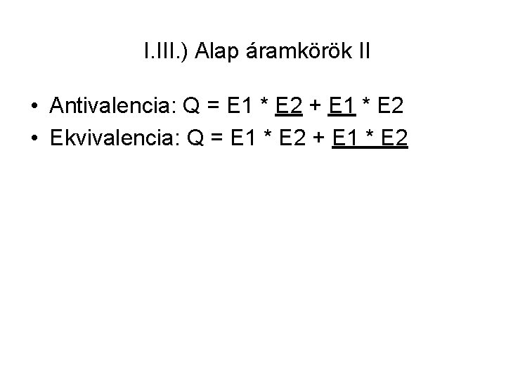 I. III. ) Alap áramkörök II • Antivalencia: Q = E 1 * E
