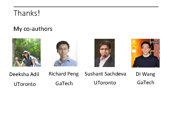 Thanks! My co-authors Deeksha Adil Richard Peng Sushant Sachdeva UToronto Ga. Tech UToronto Di