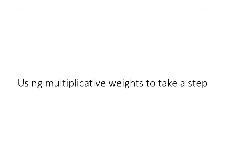  Using multiplicative weights to take a step 