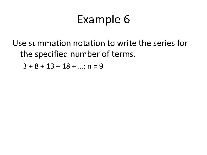 Example 6 Use summation notation to write the series for the specified number of Example 6 Use summation notation to write the series for the specified number of