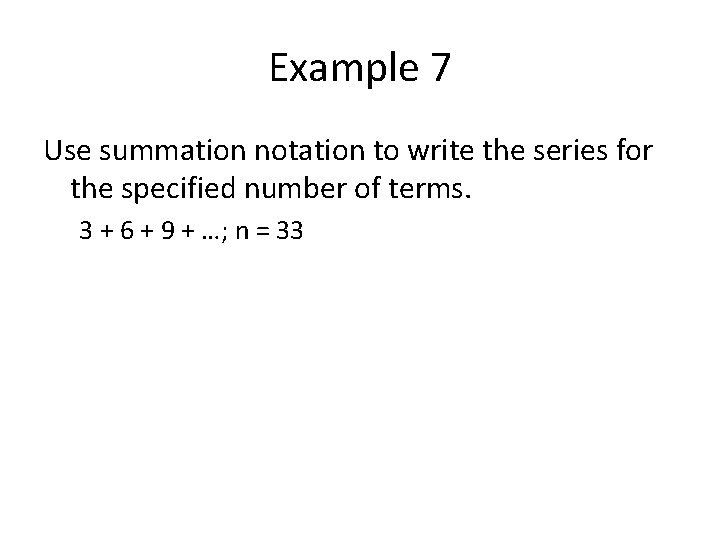 Example 7 Use summation notation to write the series for the specified number of Example 7 Use summation notation to write the series for the specified number of