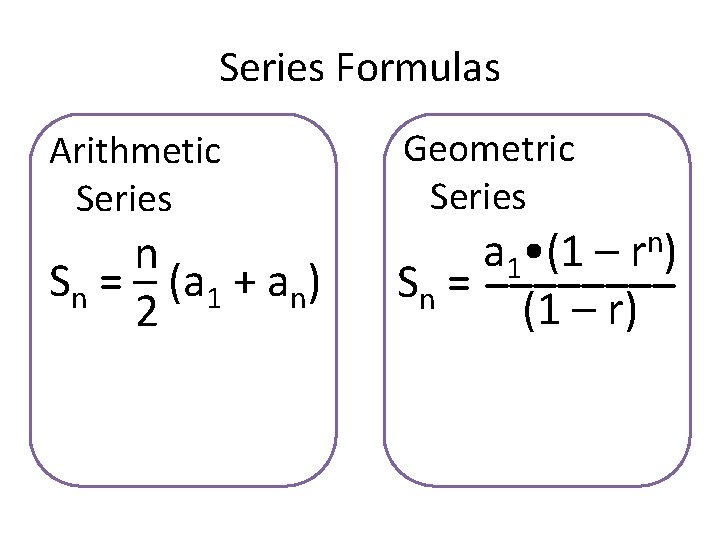 Series Formulas Arithmetic Series n Sn = – (a 1 + an) 2 Geometric Series Formulas Arithmetic Series n Sn = – (a 1 + an) 2 Geometric