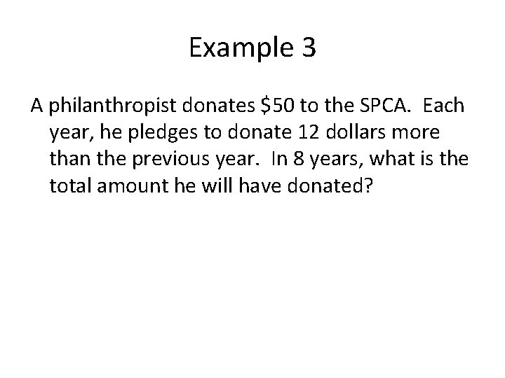 Example 3 A philanthropist donates $50 to the SPCA. Each year, he pledges to Example 3 A philanthropist donates $50 to the SPCA. Each year, he pledges to